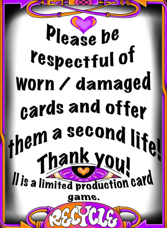 Please Recycle - Be respectful of worn and damaged cards and offer them a second life! - II is a limited production card game.
